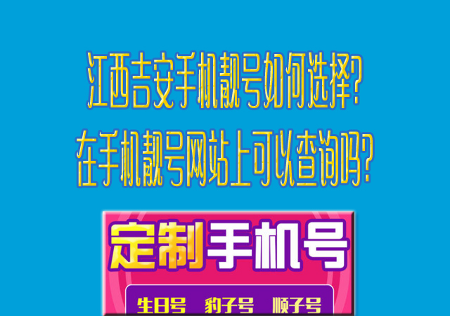 江西吉安手机靓号如何选择？在手机靓号网站上可以查询吗？